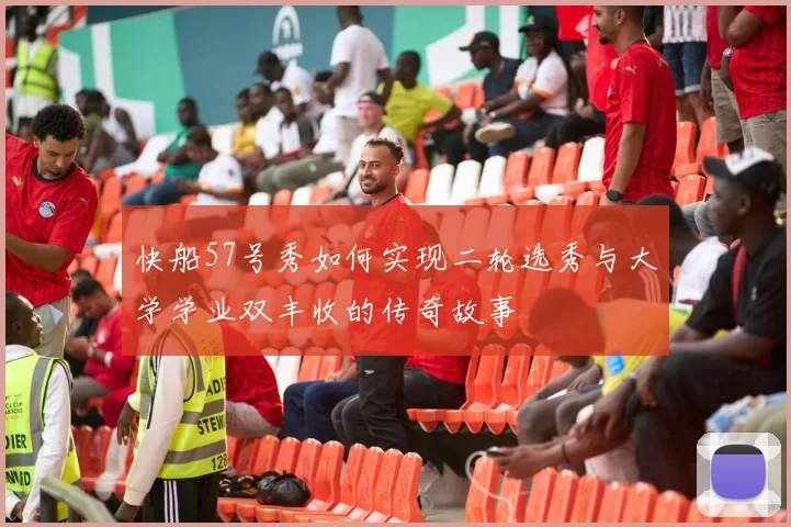 快船57号秀如何实现二轮选秀与大学学业双丰收的传奇故事