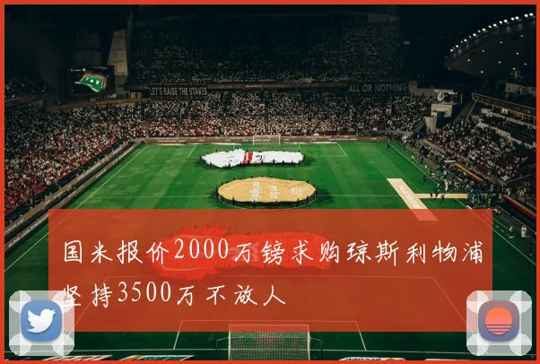 国米报价2000万镑求购琼斯利物浦坚持3500万不放人
